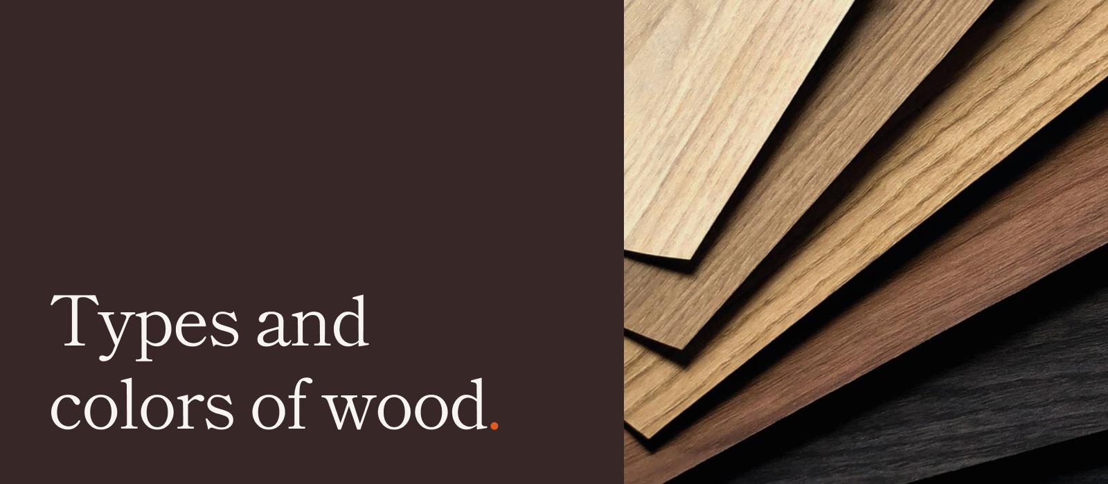 Types and Colors of Wood We Use