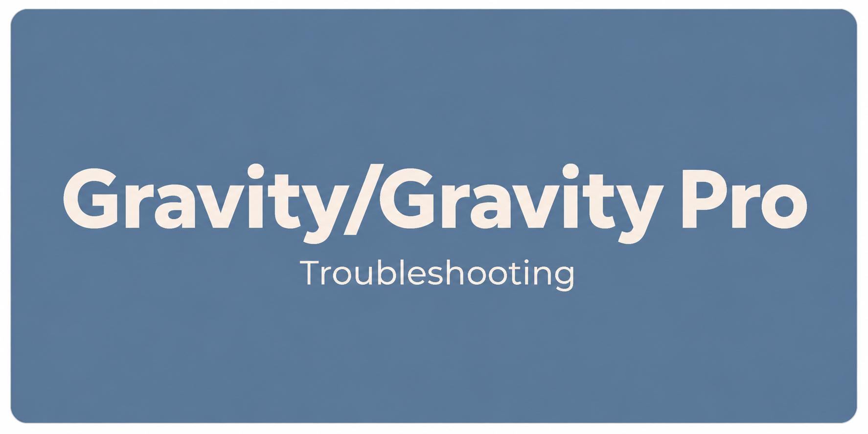Gravity & Gravity Pro - Troubleshooting